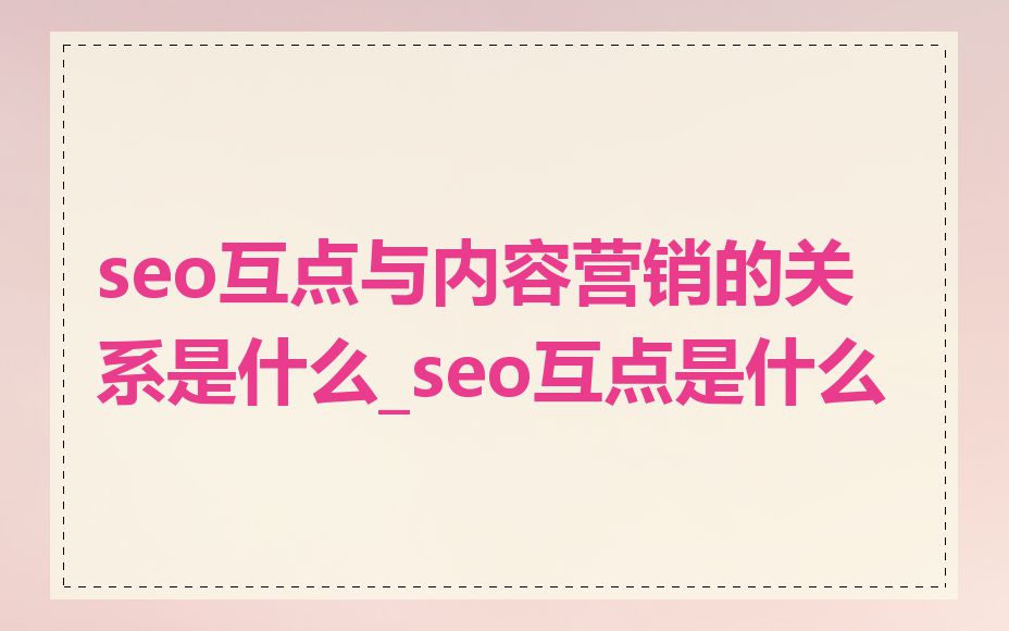 seo互点与内容营销的关系是什么_seo互点是什么