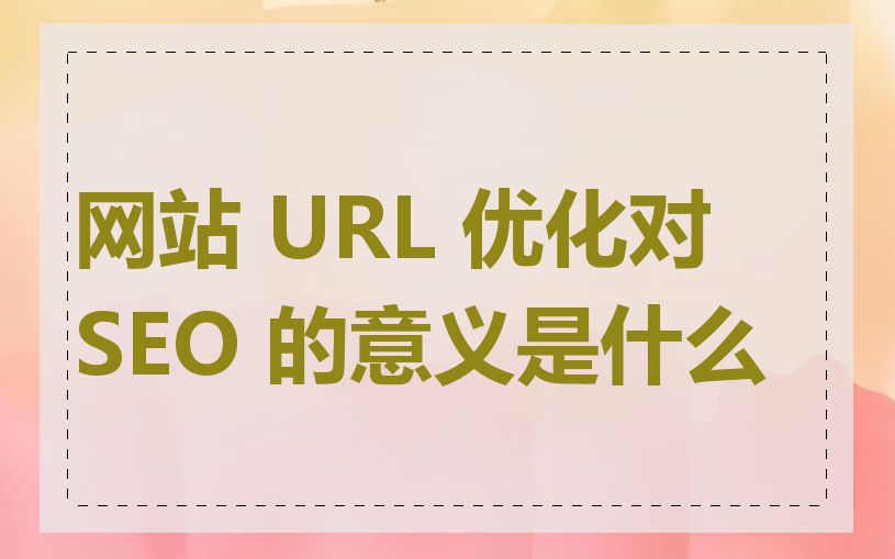 网站 URL 优化对 SEO 的意义是什么