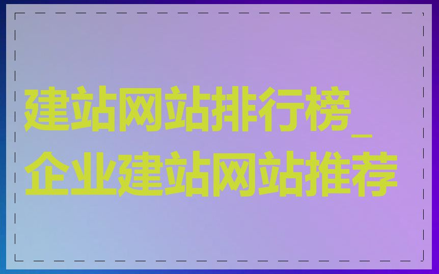 建站网站排行榜_企业建站网站推荐