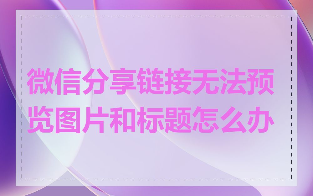 微信分享链接无法预览图片和标题怎么办