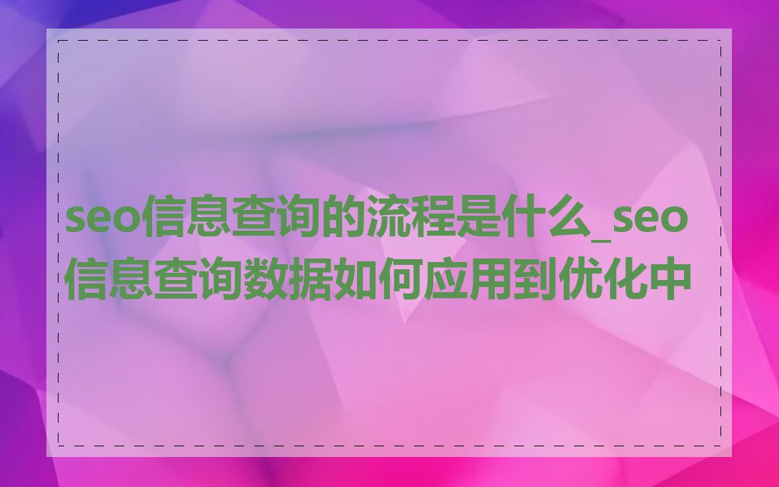 seo信息查询的流程是什么_seo信息查询数据如何应用到优化中