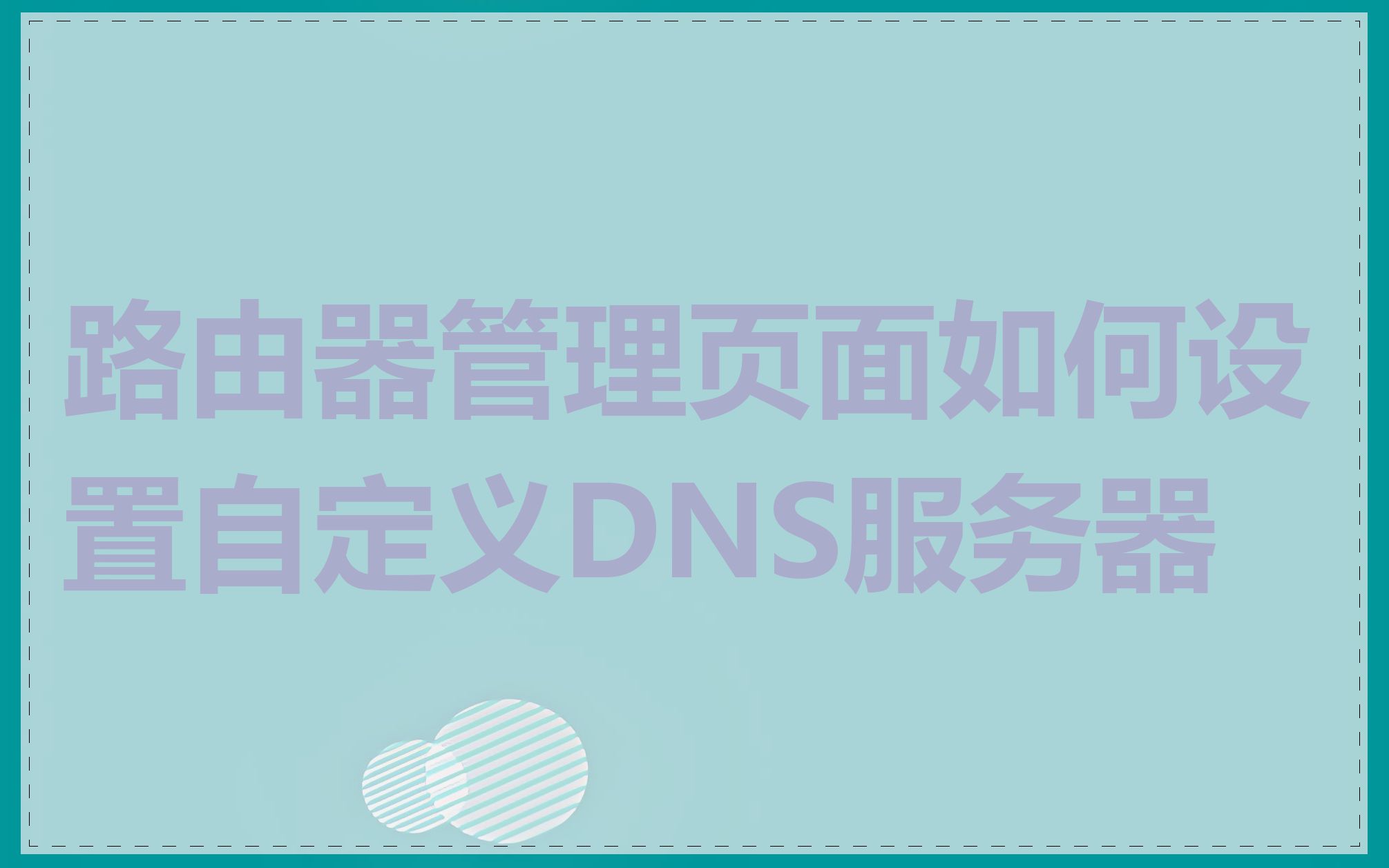 路由器管理页面如何设置自定义DNS服务器