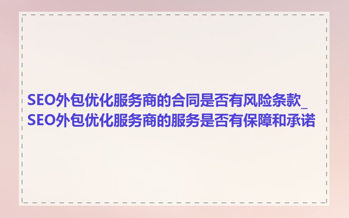 SEO外包优化服务商的合同是否有风险条款_SEO外包优化服务商的服务是否有保障和承诺