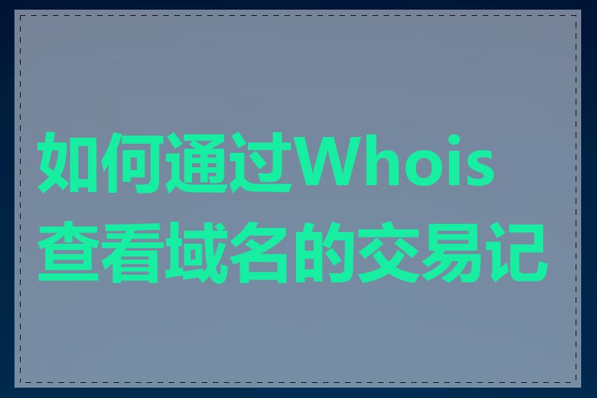 如何通过Whois查看域名的交易记录