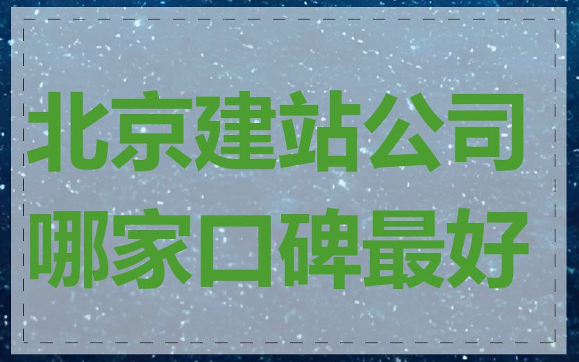 北京建站公司哪家口碑最好