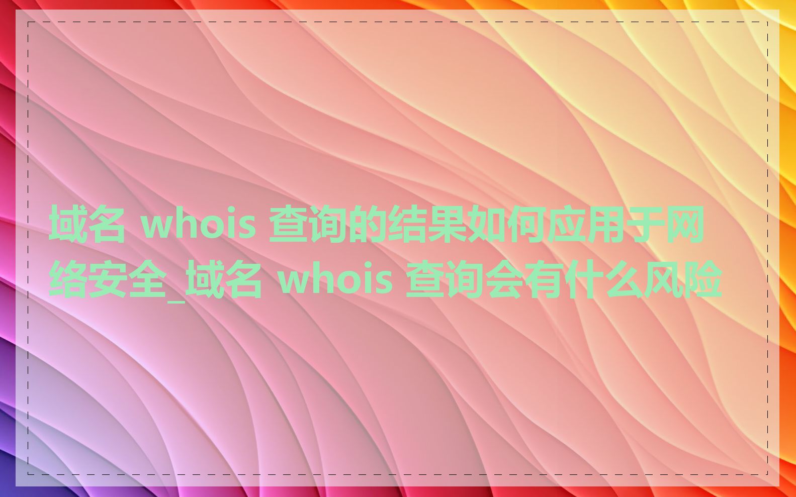 域名 whois 查询的结果如何应用于网络安全_域名 whois 查询会有什么风险