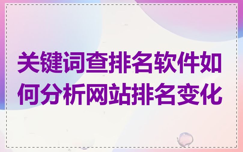 关键词查排名软件如何分析网站排名变化