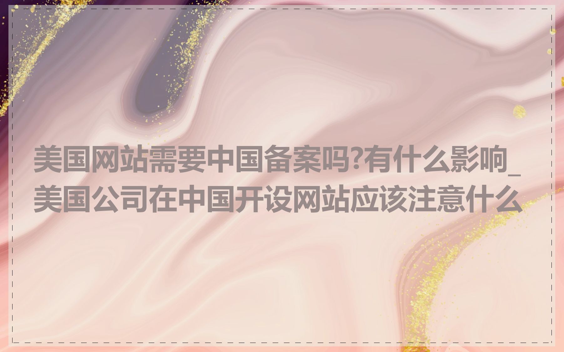 美国网站需要中国备案吗?有什么影响_美国公司在中国开设网站应该注意什么