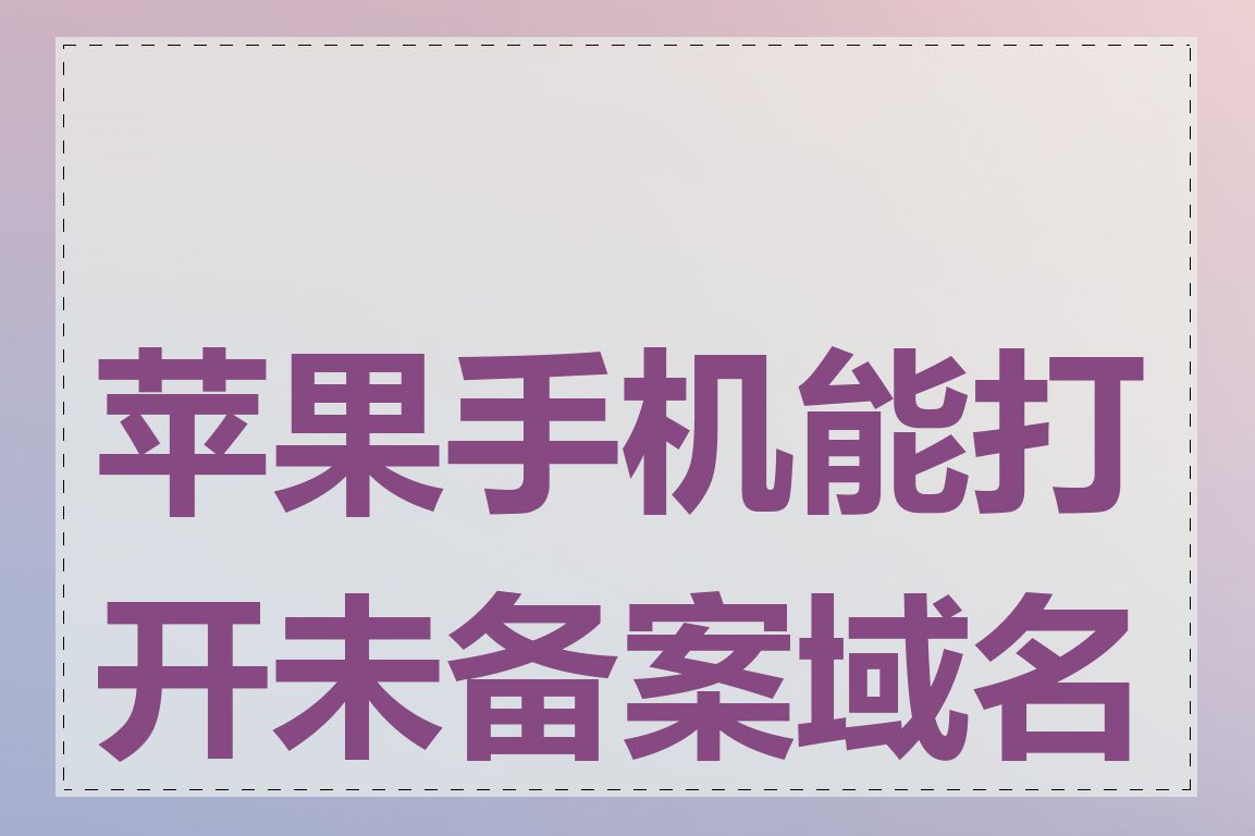 苹果手机能打开未备案域名吗