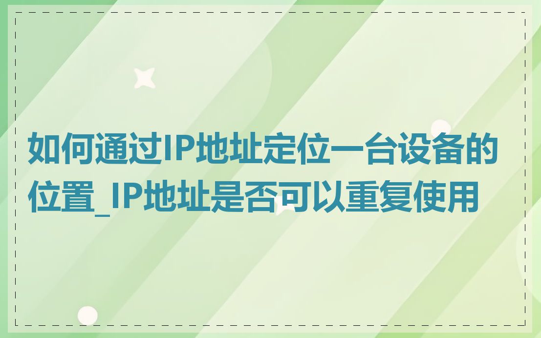 如何通过IP地址定位一台设备的位置_IP地址是否可以重复使用