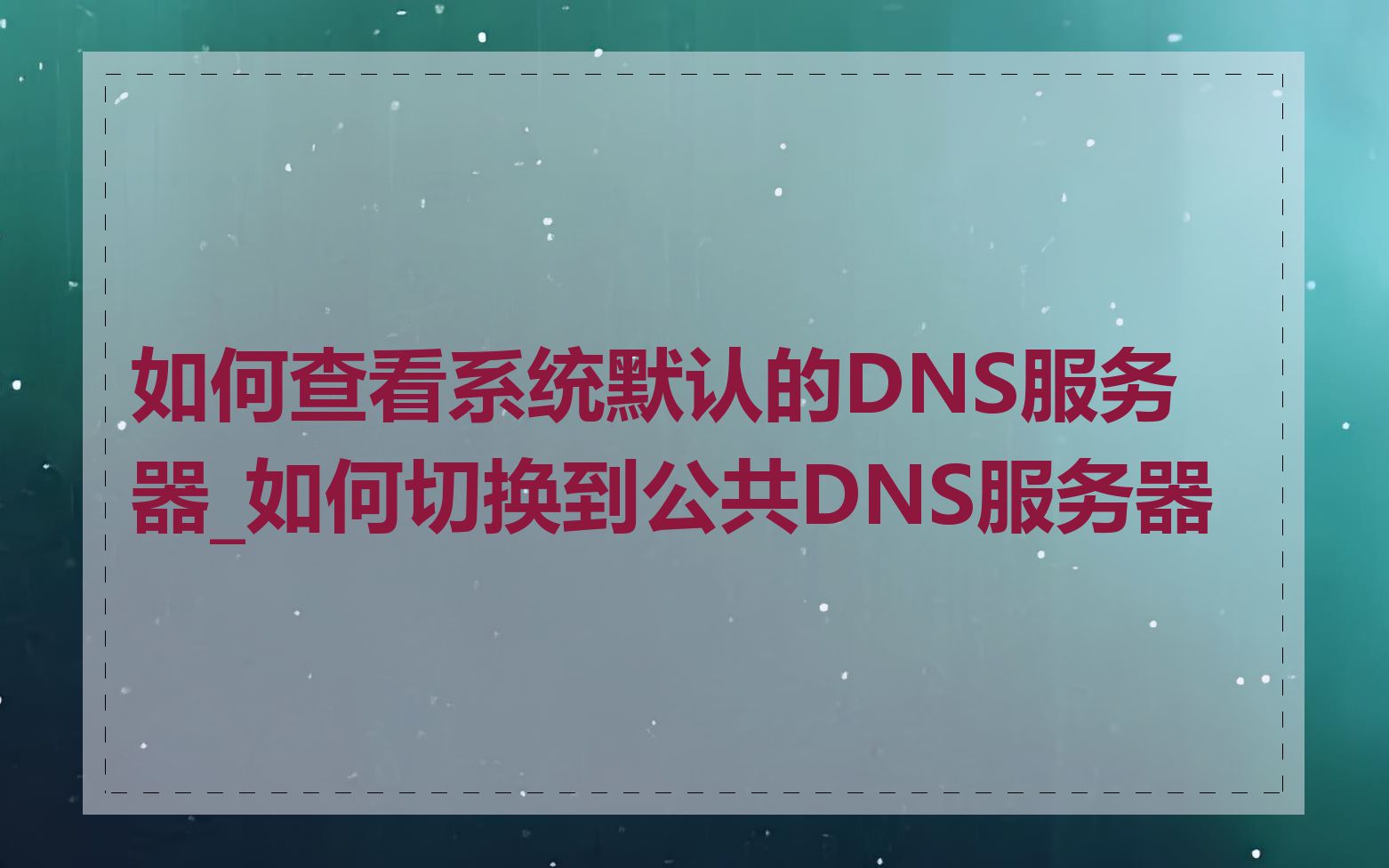 如何查看系统默认的DNS服务器_如何切换到公共DNS服务器