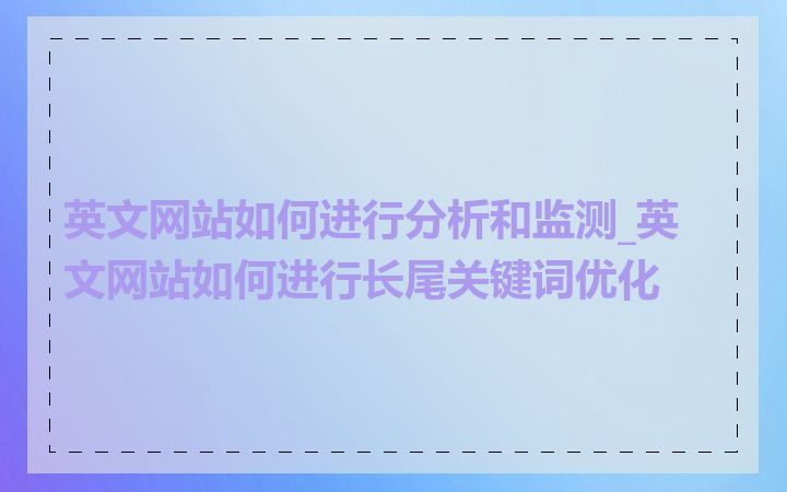 英文网站如何进行分析和监测_英文网站如何进行长尾关键词优化