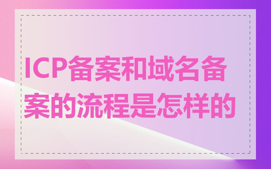 ICP备案和域名备案的流程是怎样的