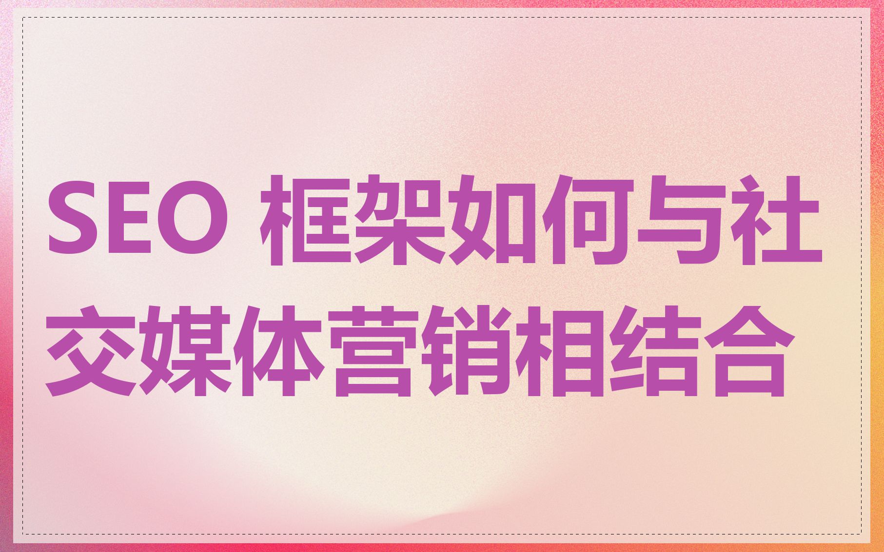 SEO 框架如何与社交媒体营销相结合