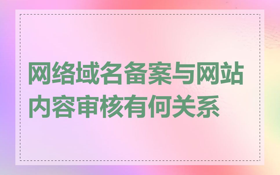 网络域名备案与网站内容审核有何关系
