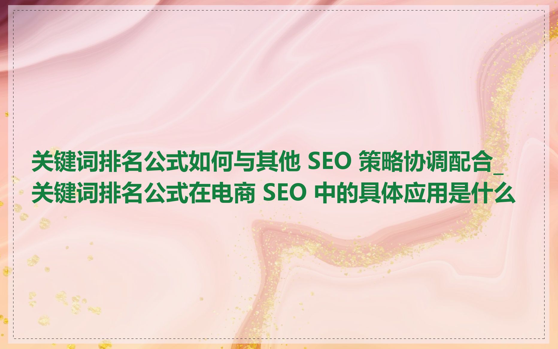 关键词排名公式如何与其他 SEO 策略协调配合_关键词排名公式在电商 SEO 中的具体应用是什么