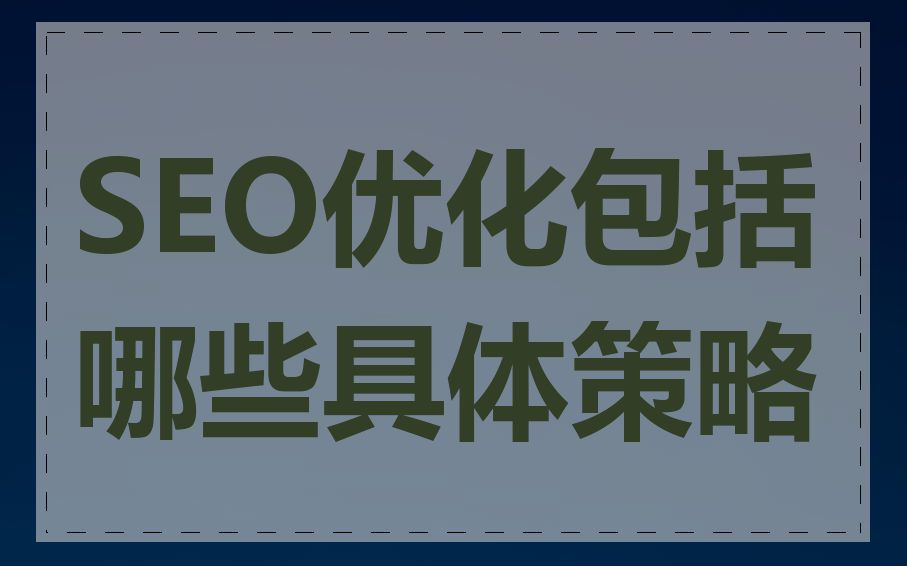 SEO优化包括哪些具体策略