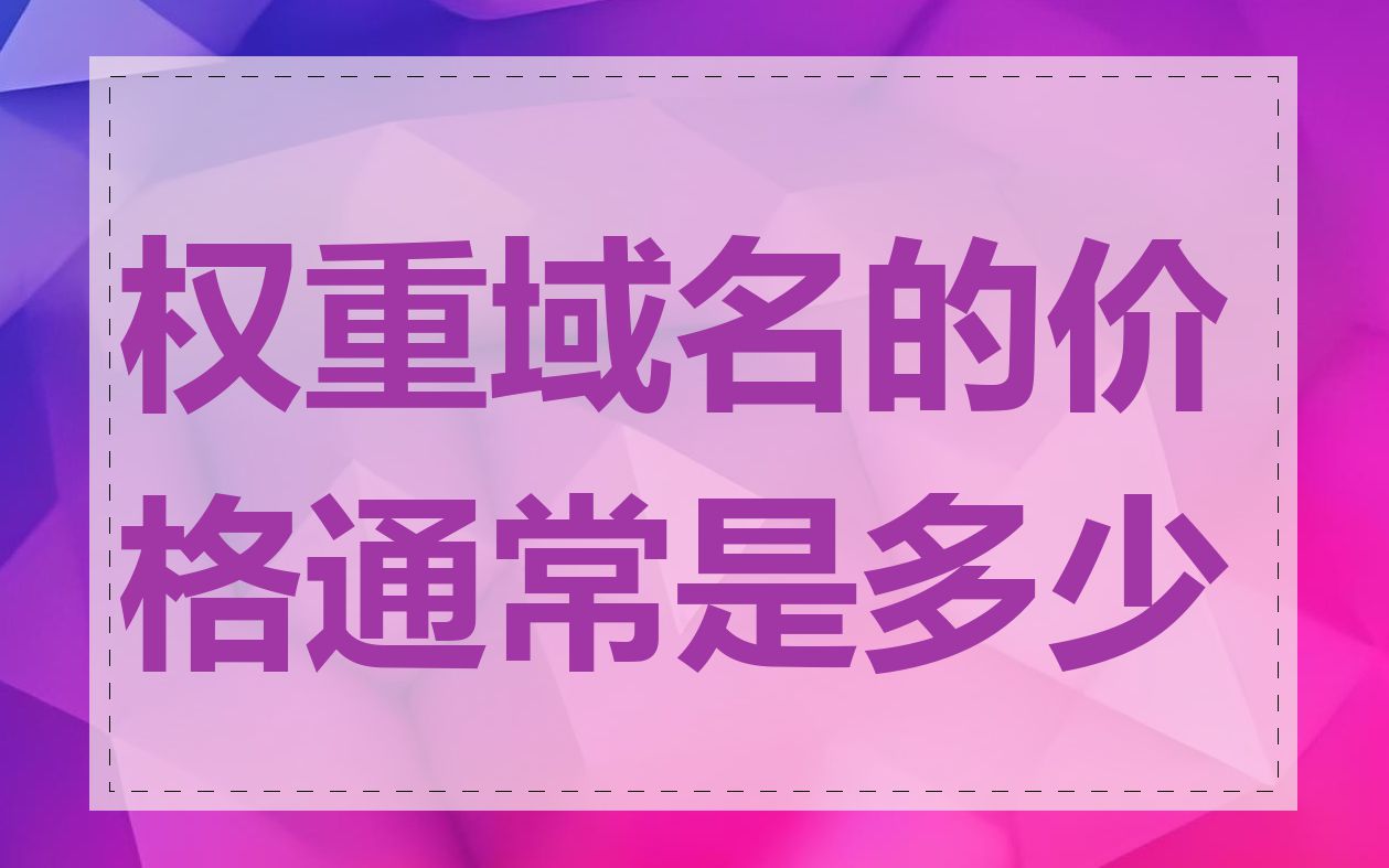 权重域名的价格通常是多少