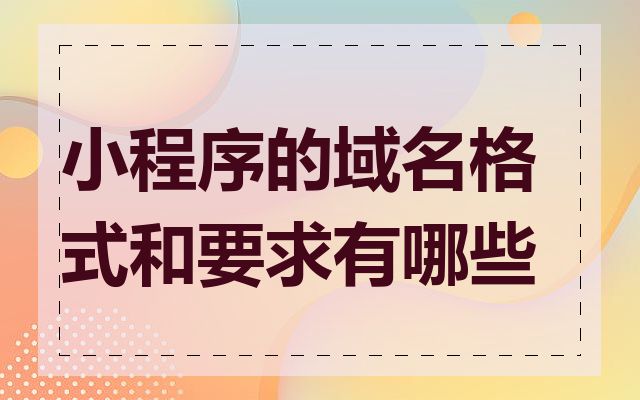 小程序的域名格式和要求有哪些