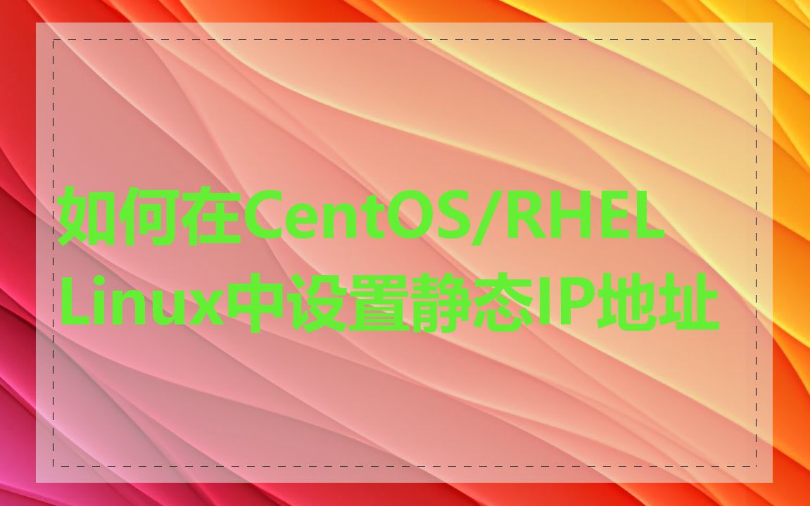 如何在CentOS/RHEL Linux中设置静态IP地址