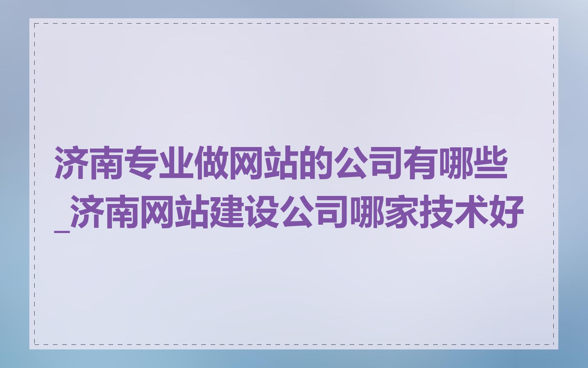济南专业做网站的公司有哪些_济南网站建设公司哪家技术好