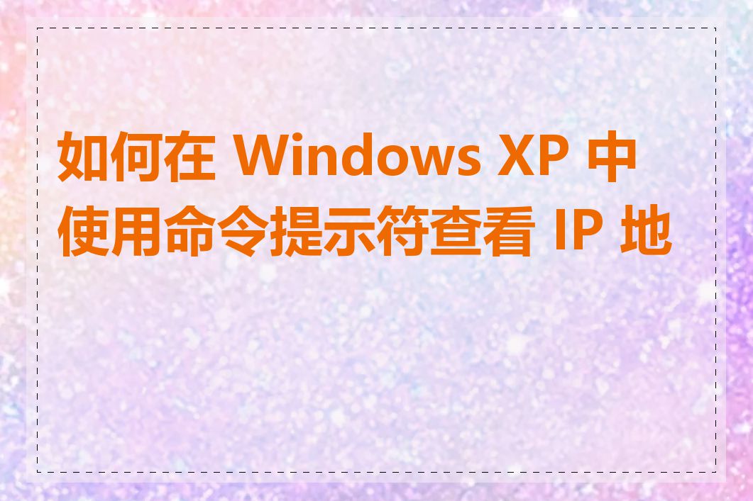 如何在 Windows XP 中使用命令提示符查看 IP 地址