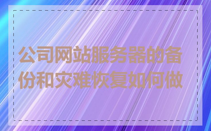 公司网站服务器的备份和灾难恢复如何做