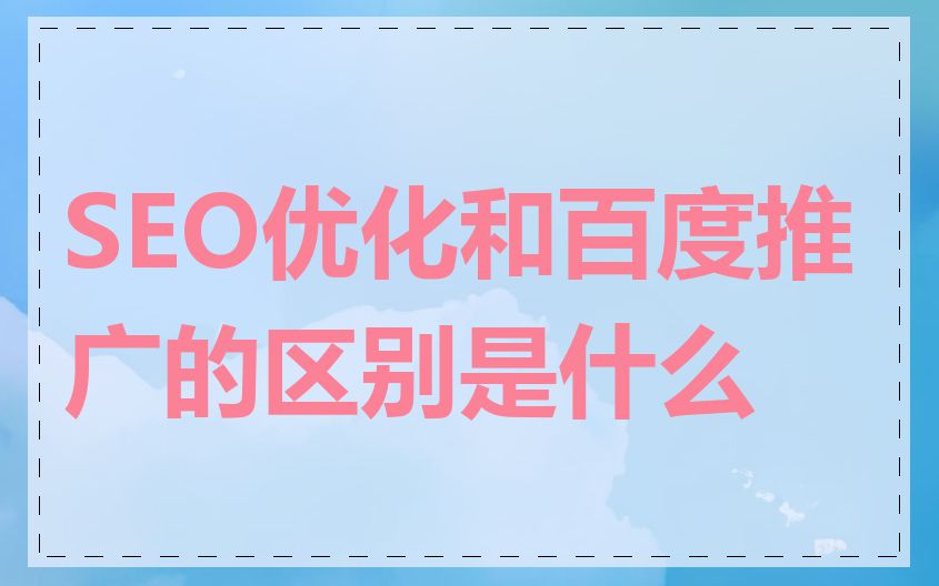 SEO优化和百度推广的区别是什么