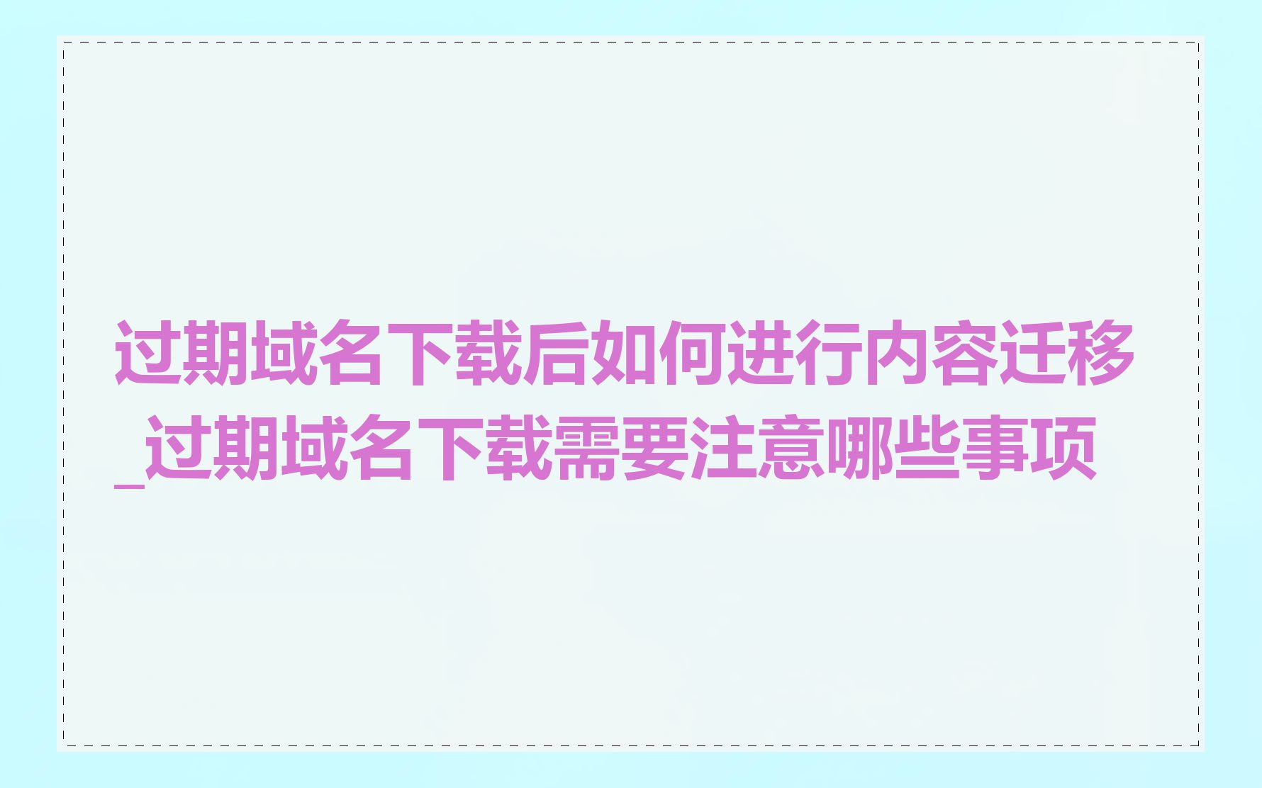 过期域名下载后如何进行内容迁移_过期域名下载需要注意哪些事项