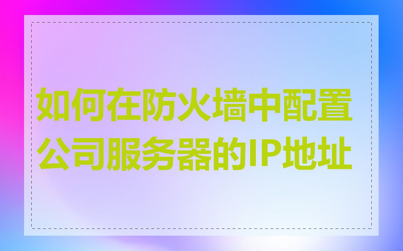 如何在防火墙中配置公司服务器的IP地址