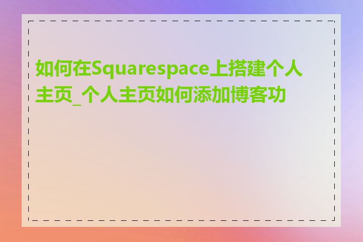 如何在Squarespace上搭建个人主页_个人主页如何添加博客功能