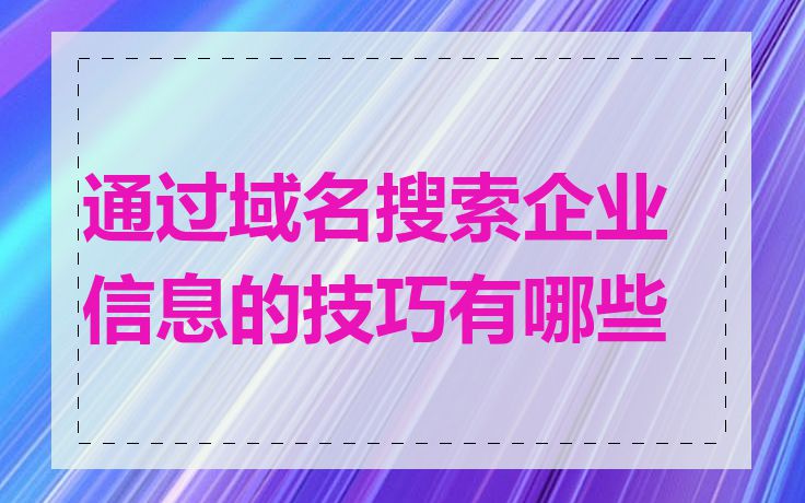 通过域名搜索企业信息的技巧有哪些