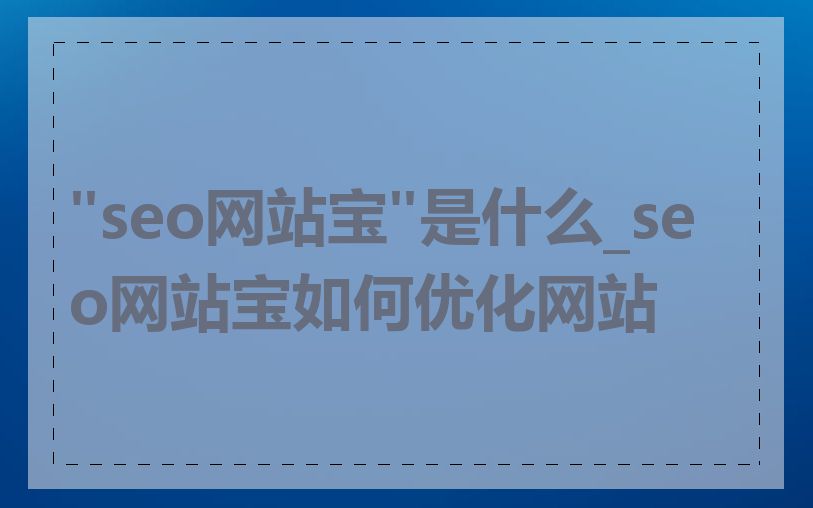 "seo网站宝"是什么_seo网站宝如何优化网站