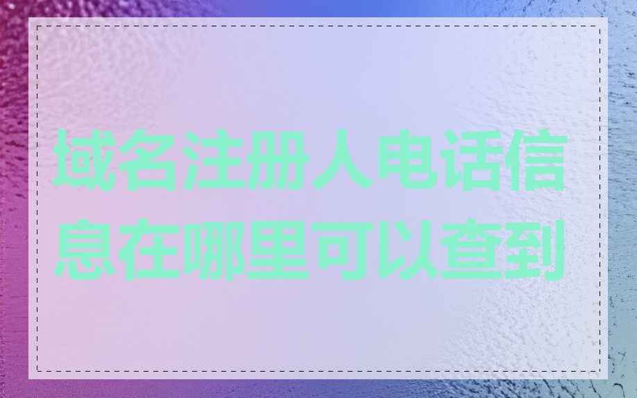 域名注册人电话信息在哪里可以查到