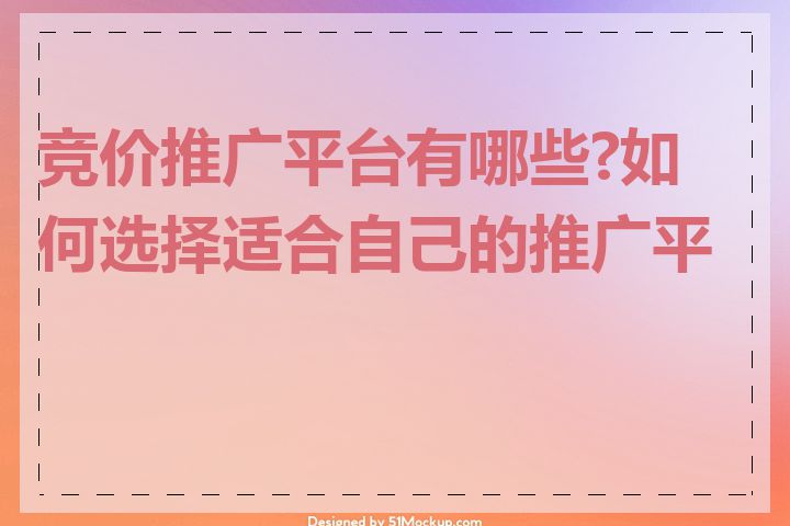 竞价推广平台有哪些?如何选择适合自己的推广平台