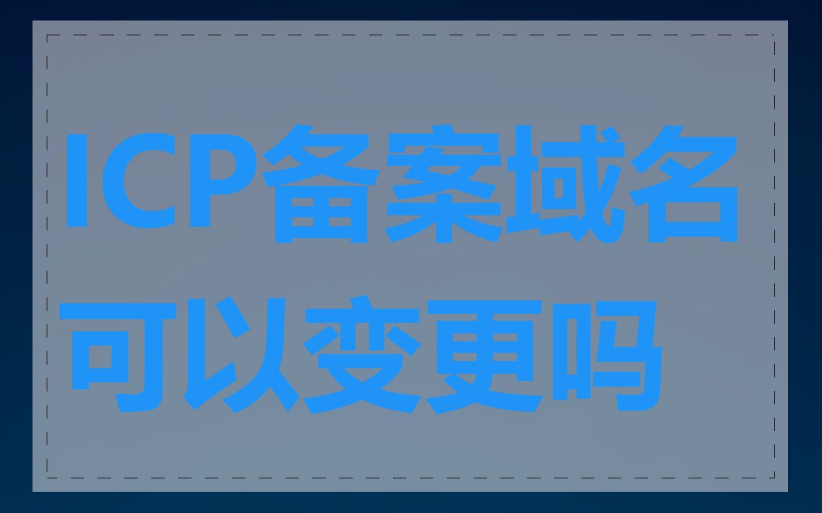 ICP备案域名可以变更吗