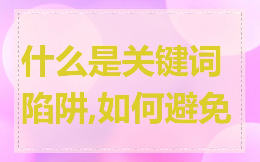 什么是关键词陷阱,如何避免