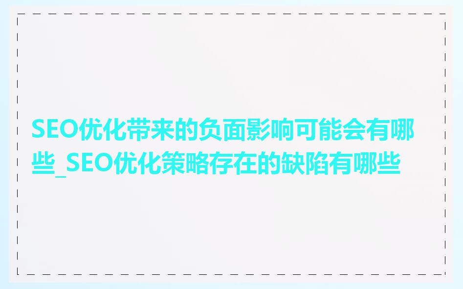 SEO优化带来的负面影响可能会有哪些_SEO优化策略存在的缺陷有哪些