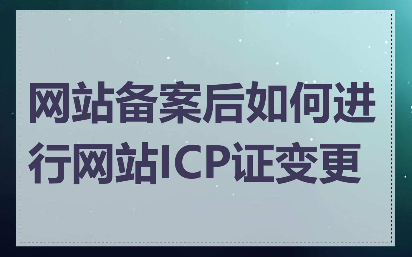 网站备案后如何进行网站ICP证变更