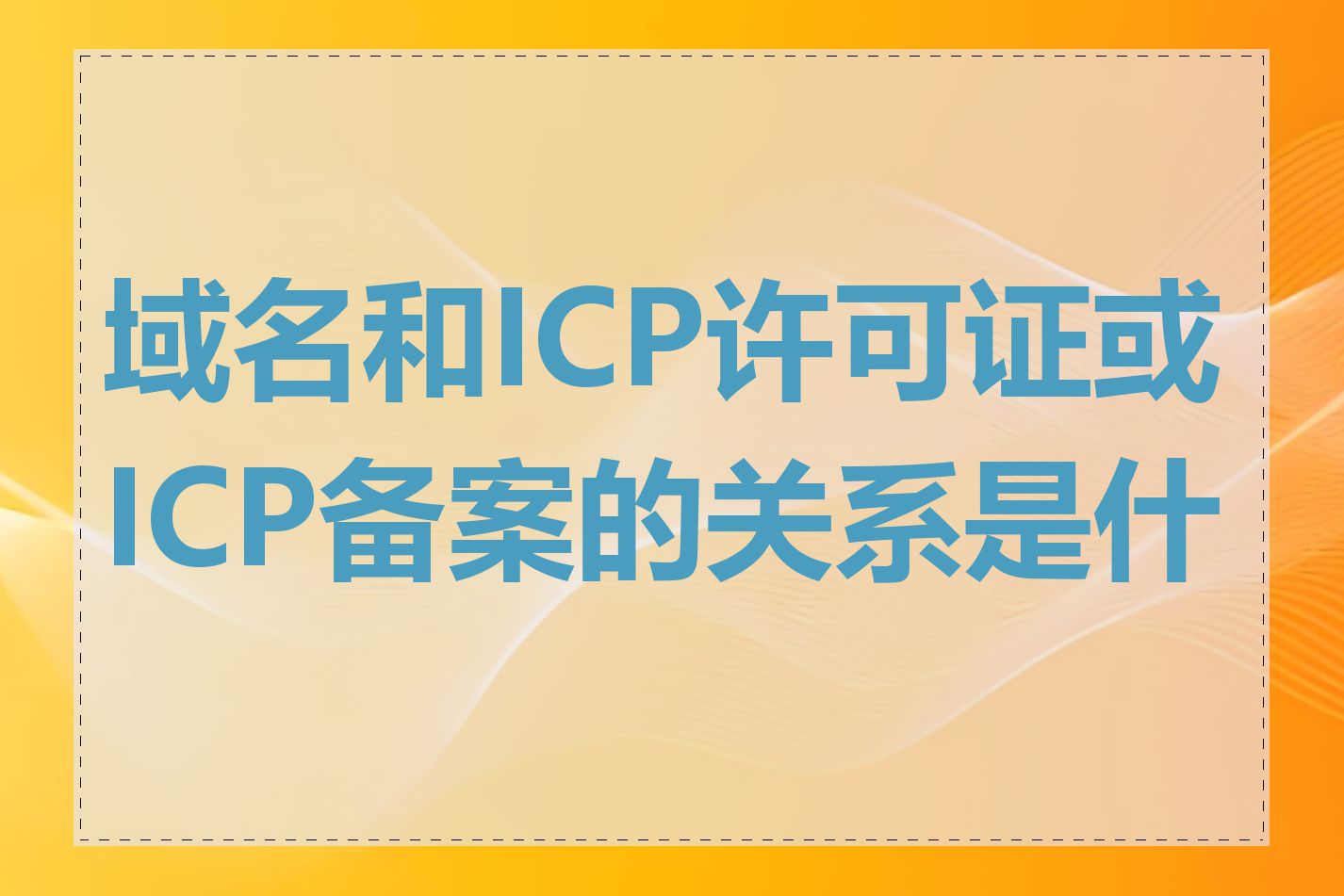 域名和ICP许可证或ICP备案的关系是什么
