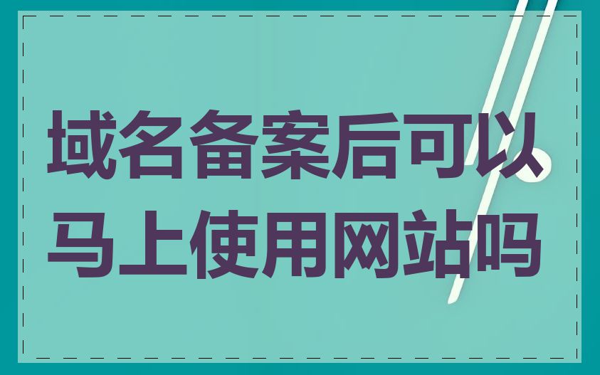 域名备案后可以马上使用网站吗