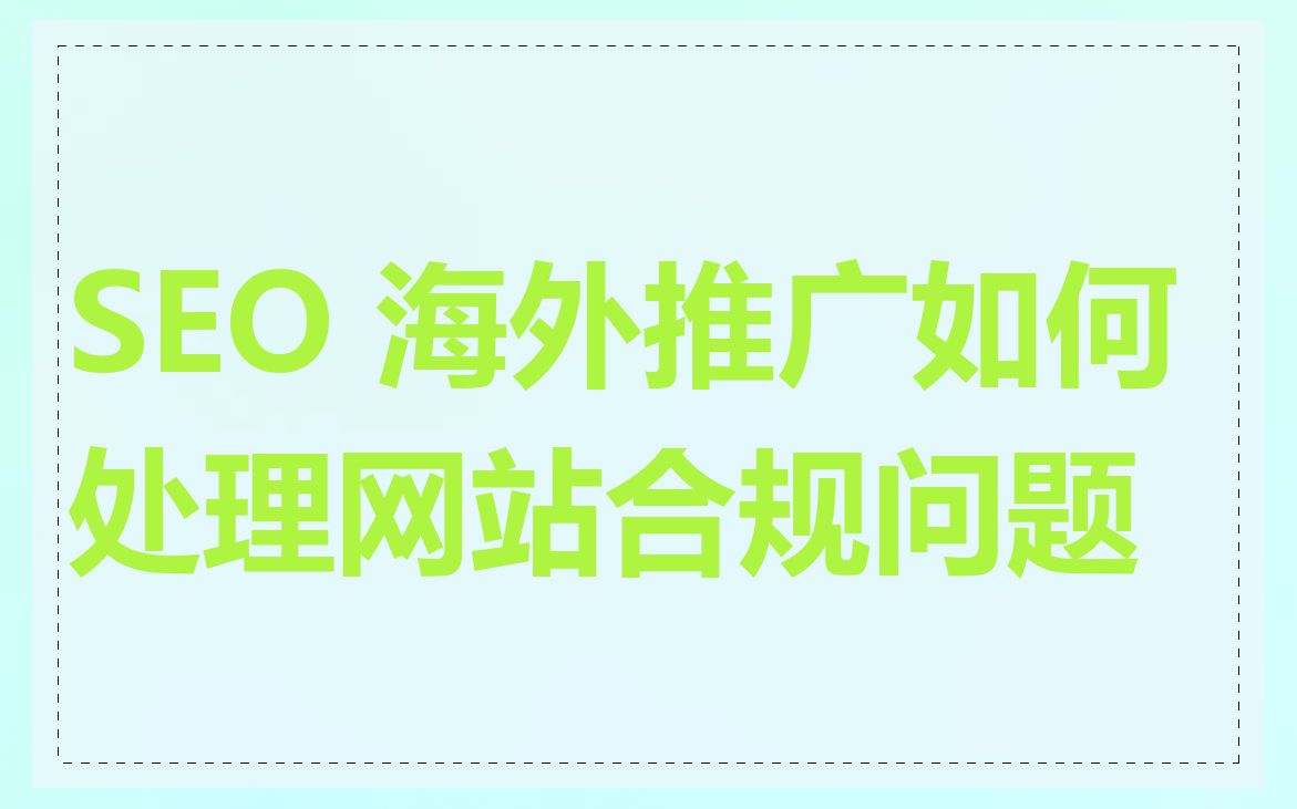 SEO 海外推广如何处理网站合规问题