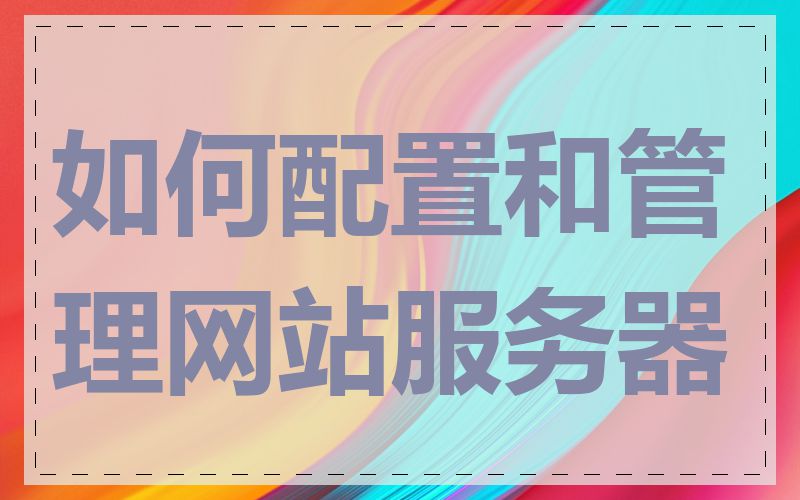 如何配置和管理网站服务器