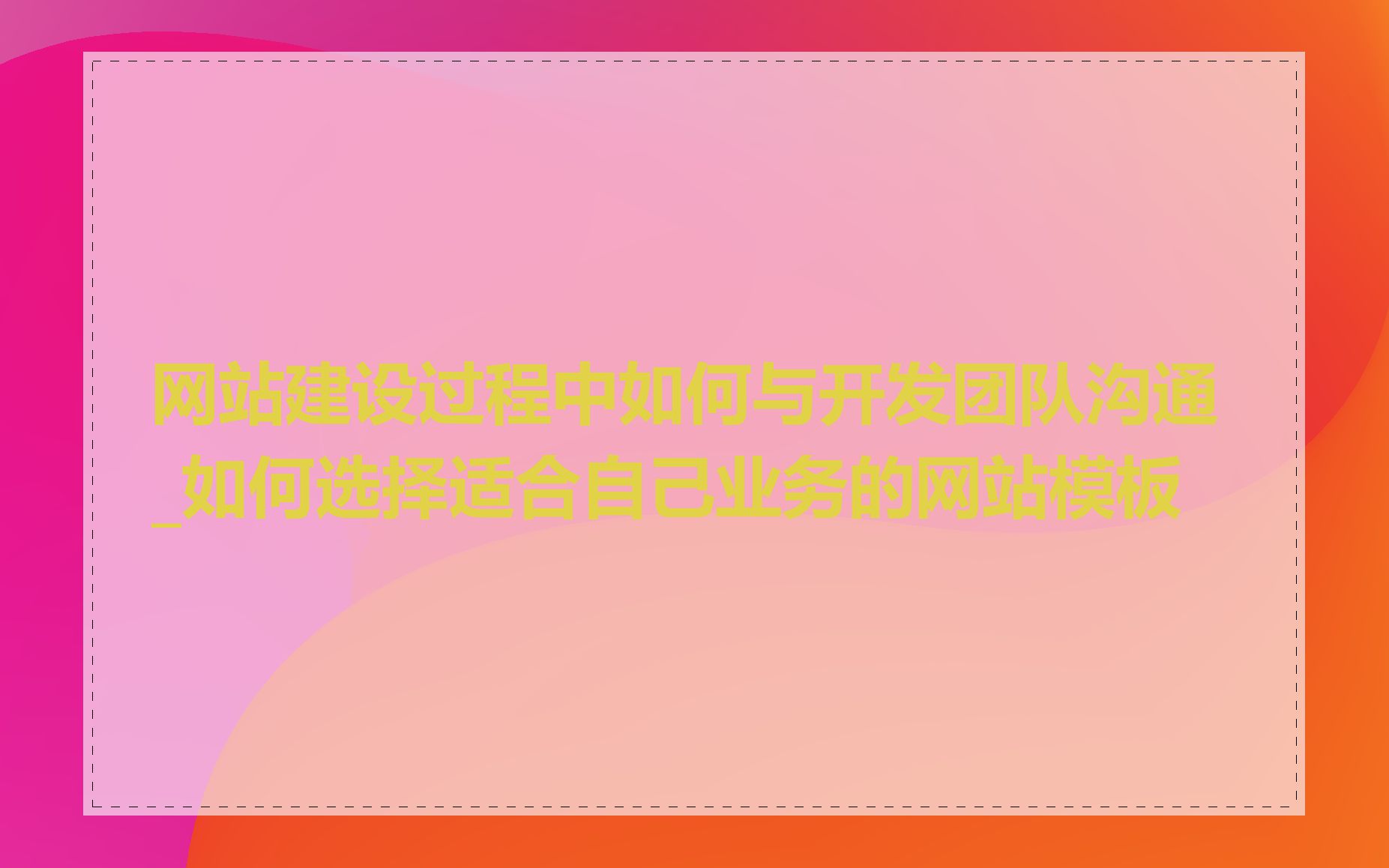 网站建设过程中如何与开发团队沟通_如何选择适合自己业务的网站模板