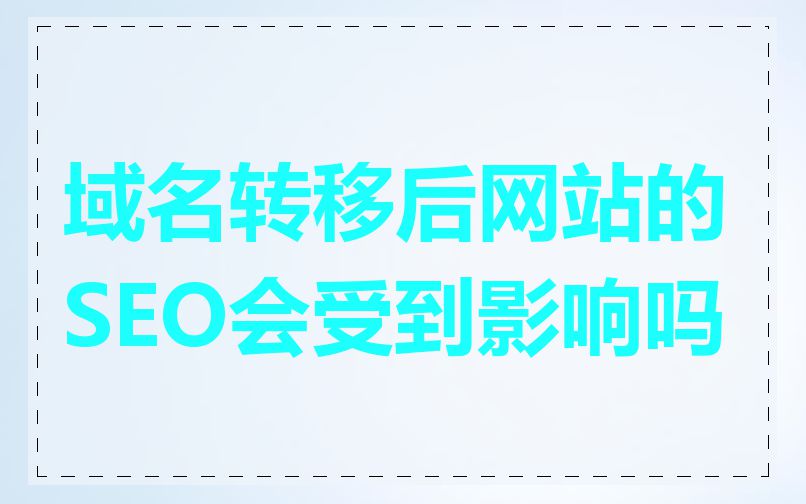 域名转移后网站的SEO会受到影响吗