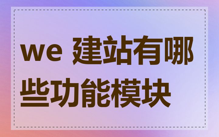 we 建站有哪些功能模块