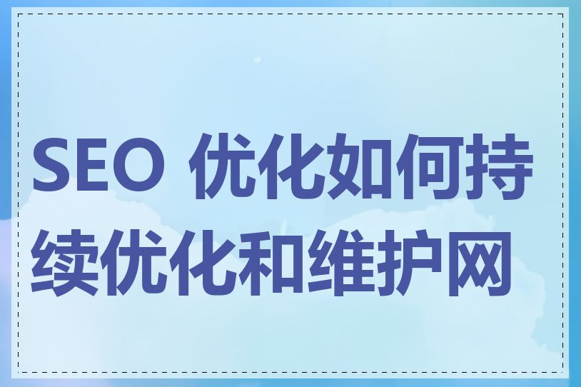 SEO 优化如何持续优化和维护网站