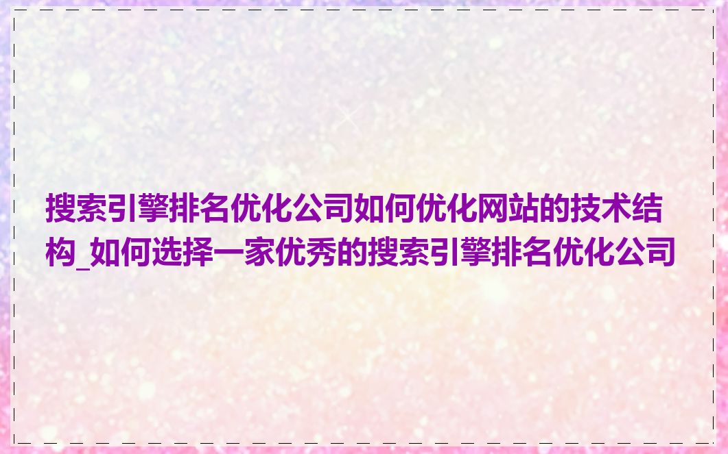 搜索引擎排名优化公司如何优化网站的技术结构_如何选择一家优秀的搜索引擎排名优化公司