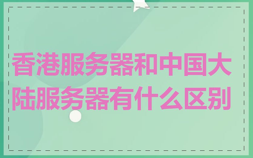 香港服务器和中国大陆服务器有什么区别