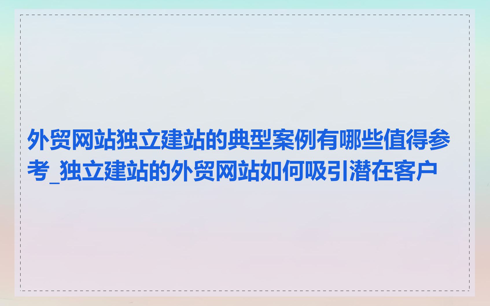 外贸网站独立建站的典型案例有哪些值得参考_独立建站的外贸网站如何吸引潜在客户